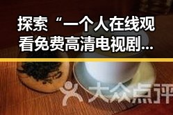探索“一个人在线观看免费高清电视剧的注官方版下载”的便利与资源