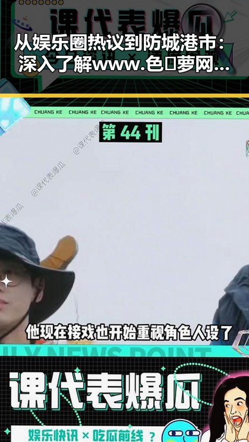 从娱乐圈热议到防城港市：深入了解www.色😍萝网站17c终极手册的全景解析