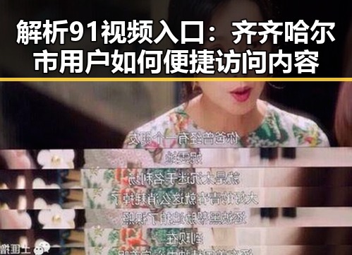 解析91视频入口：齐齐哈尔市用户如何便捷访问内容