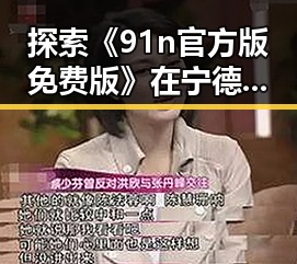 探索《91n官方版免费版》在宁德市的流行现象