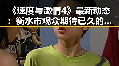 《速度与激情4》最新动态：衡水市观众期待已久的精彩上映