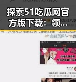 探索51吃瓜网官方版下载：领略雅安市的娱乐新风潮