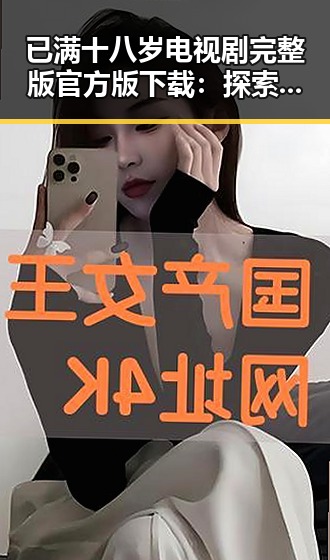 已满十八岁电视剧完整版官方版下载：探索林芝市的影视魅力与文化底蕴
