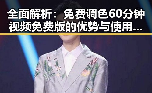 全面解析：免费调色60分钟视频免费版的优势与使用指南