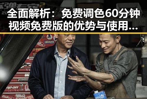 全面解析：免费调色60分钟视频免费版的优势与使用指南