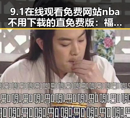 9.1在线观看免费网站nba不用下载的直免费版:福州市居民的最佳选择