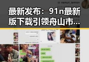 最新发布：91n最新版下载引领舟山市用户体验提升