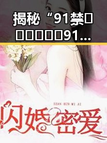 揭秘“91禁🍆🍑🔞❌❌❌91网站官方版”背后的真实情况