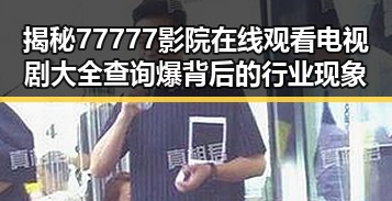 揭秘77777影院在线观看电视剧大全查询爆背后的行业现象