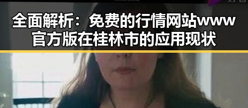 全面解析：免费的行情网站www官方版在桂林市的应用现状