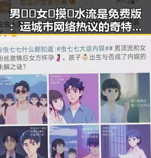 男🍌❌女🍑摸🐻水流是免费版：运城市网络热议的奇特现象