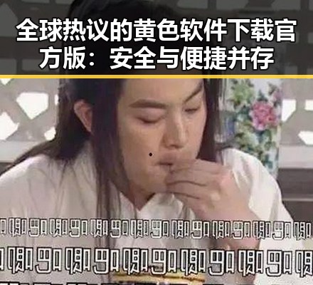 全球热议的黄色软件下载官方版：安全与便捷并存