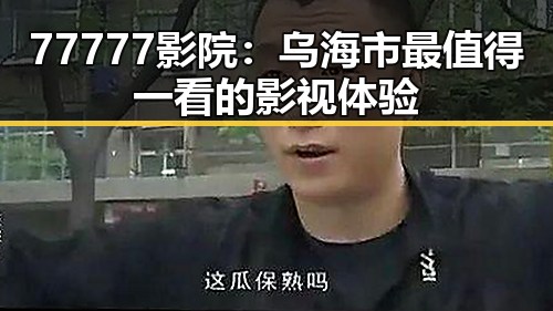 77777影院:乌海市最值得一看的影视体验