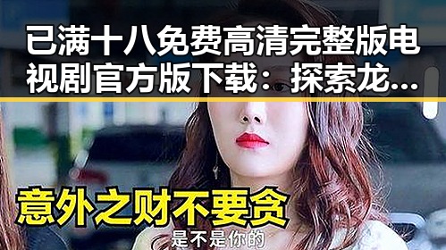 已满十八免费高清完整版电视剧官方版下载：探索龙岩市的人物与动向