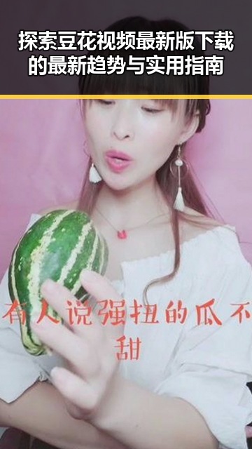 探索豆花视频最新版下载的最新趋势与实用指南