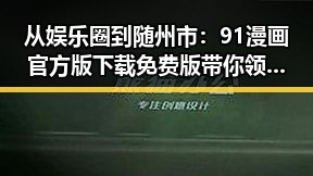 从娱乐圈到随州市：91漫画官方版下载免费版带你领略不同世界的精彩对比