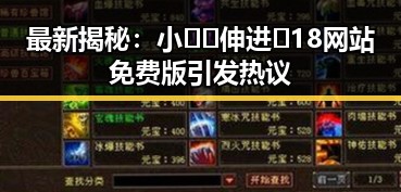 最新揭秘：小🐔🐔伸进🈲18网站免费版引发热议