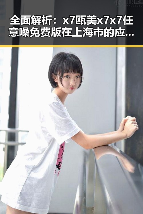 全面解析：x7瓯美x7x7任意噪免费版在上海市的应用与发展