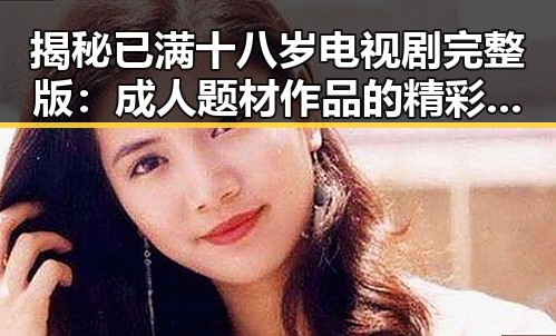 揭秘已满十八岁电视剧完整版：成人题材作品的精彩呈现
