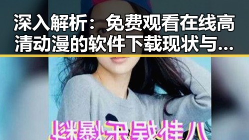 深入解析： 免费观看在线高清动漫的软件下载现状与发展