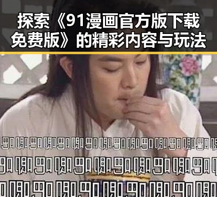 探索《91漫画官方版下载免费版》的精彩内容与玩法