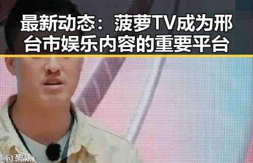 最新动态：菠萝TV成为邢台市娱乐内容的重要平台