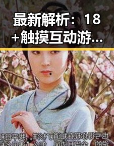 最新解析:18+触摸互动游戏+黄油苹果免费版在常州市的现状与发展