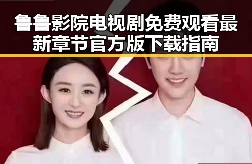 鲁鲁影院电视剧免费观看最新章节官方版下载指南
