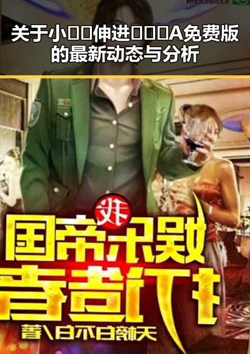 关于小🐔🐔伸进🈲🔞🔞A免费版的最新动态与分析