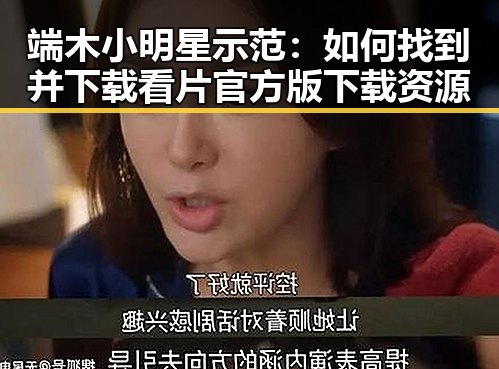 端木小明星示范：如何找到并下载看片官方版下载资源