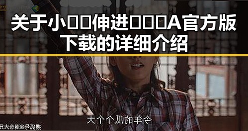 关于小🐔🐔伸进🈲🔞🔞A官方版下载的详细介绍