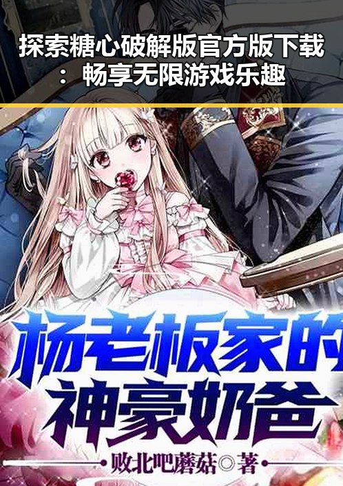 探索糖心破解版官方版下载：畅享无限游戏乐趣