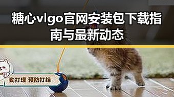 糖心vlgo官网安装包下载指南与最新动态