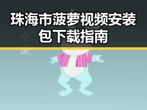 珠海市菠萝视频安装包下载指南