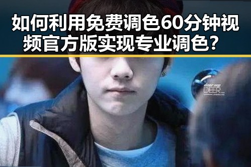 如何利用免费调色60分钟视频官方版实现专业调色？