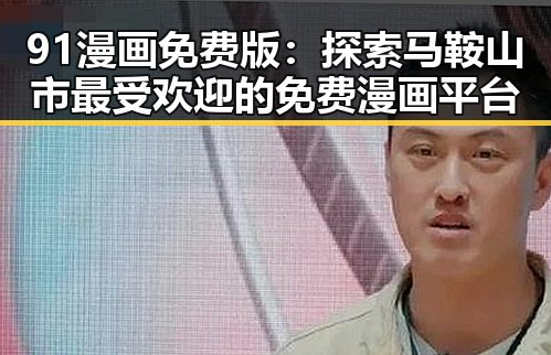 91漫画免费版：探索马鞍山市最受欢迎的免费漫画平台