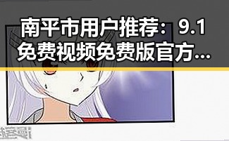 南平市用户推荐：9.1免费视频免费版官方版带来全新观影体验