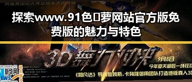 探索www.91色😍萝网站官方版免费版的魅力与特色