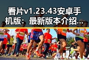 看片v1.23.43 安卓手机版：最新版本介绍与使用指南