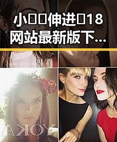 小🐔🐔伸进🈲18网站最新版下载：最新资源指南