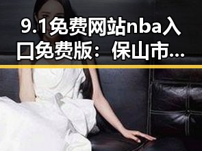 9.1免费网站nba入口免费版：保山市最新体育娱乐资源推荐