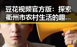 豆花视频官方版：探索衢州市农村生活的趣味瞬间