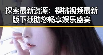 探索最新资源：樱桃视频最新版下载助您畅享娱乐盛宴