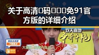 关于高清🈚码🔞❌♋免91官方版的详细介绍