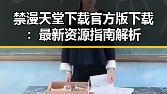 禁漫天堂下载官方版下载：最新资源指南解析