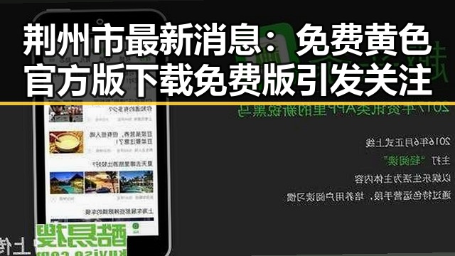 荆州市最新消息：免费黄色官方版下载免费版引发关注