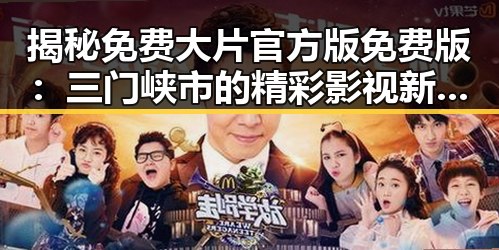 揭秘免费大片官方版免费版：三门峡市的精彩影视新体验