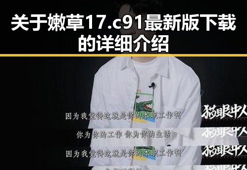 关于嫩草17.c 91最新版下载的详细介绍
