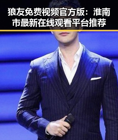 狼友免费视频官方版:淮南市最新在线观看平台推荐