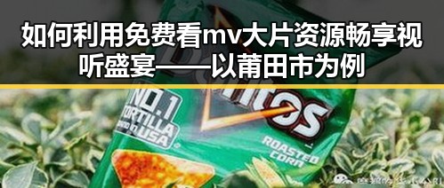 如何利用免费看mv大片资源畅享视听盛宴——以莆田市为例